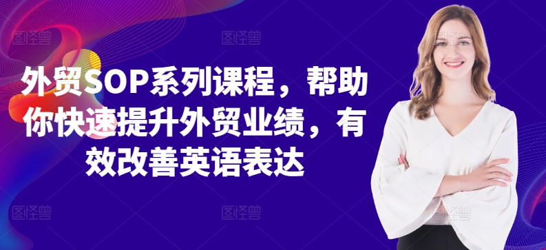 外贸SOP系列课程，帮助你快速提升外贸业绩，有效改善英语表达-秀人资源网