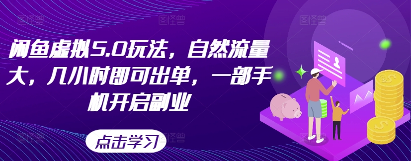 闲鱼虚拟5.0玩法，自然流量大，几小时即可出单，一部手机开启副业-整合资源网