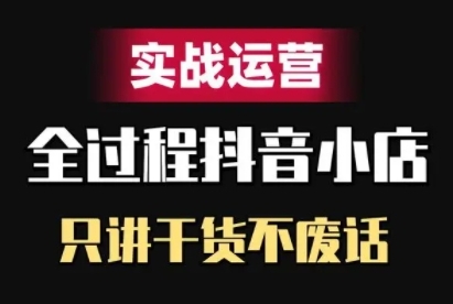 抖音小店精细化实战运营，只讲干货不废话-秀人资源网