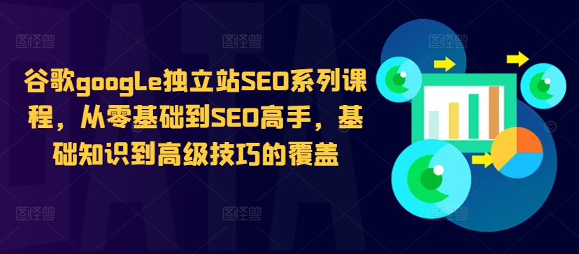 谷歌google独立站SEO系列课程，从零基础到SEO高手，基础知识到高级技巧的覆盖-秀人资源网