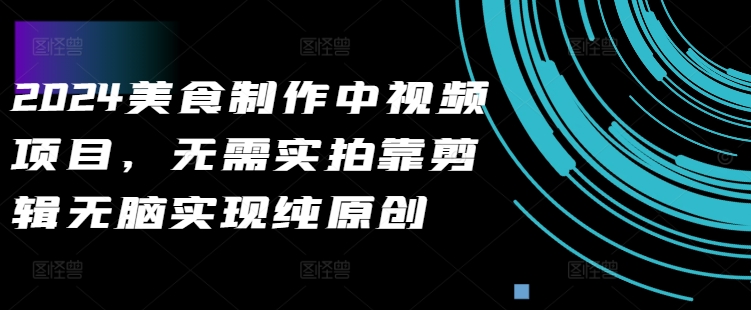 2024美食制作中视频项目，无需实拍靠剪辑无脑实现纯原创-秀人资源网