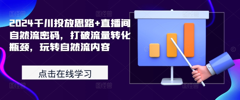 2024千川投放思路+直播间自然流密码，打破流量转化瓶颈，玩转自然流内容-秀人资源网