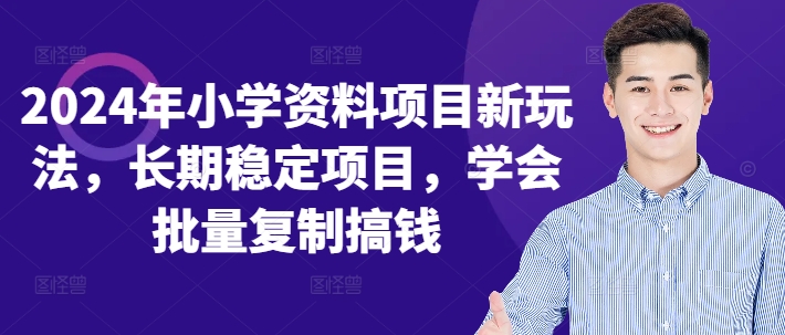 2024年小学资料项目新玩法，长期稳定项目，学会批量复制搞钱-秀人资源网