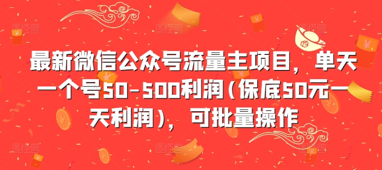 最新微信公众号流量主项目，单天一个号50-500利润(保底50元一天利润)，可批量操作-整合资源网