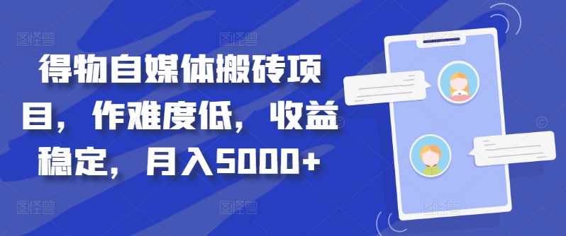 得物自媒体搬砖项目，作难度低，收益稳定，月入5000+【揭秘】-秀人资源网