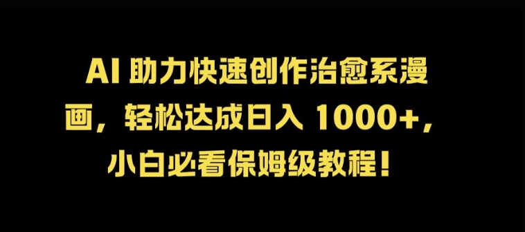AI 助力快速创作治愈系漫画，轻松达成日入几张，小白必看保姆级教程!-秀人资源网