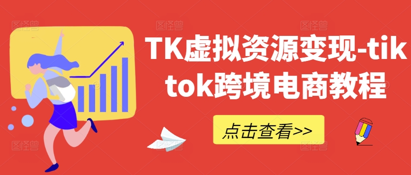 TK虚拟资源变现-tiktok跨境电商教程-秀人资源网