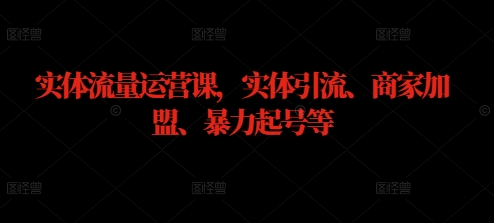 实体流量运营课，实体引流、商家加盟、暴力起号等-秀人资源网