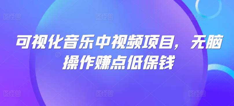 可视化音乐中视频项目，无脑操作赚点低保钱-秀人资源网