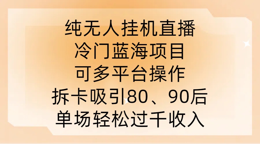 纯无人挂JI直播，冷门蓝海项目，可多平台操作，拆卡吸引80、90后，单场轻松过千收入【揭秘】-整合资源网