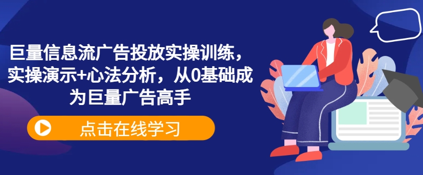 巨量信息流广告投放实操训练，实操演示+心法分析，从0基础成为巨量广告高手-秀人资源网
