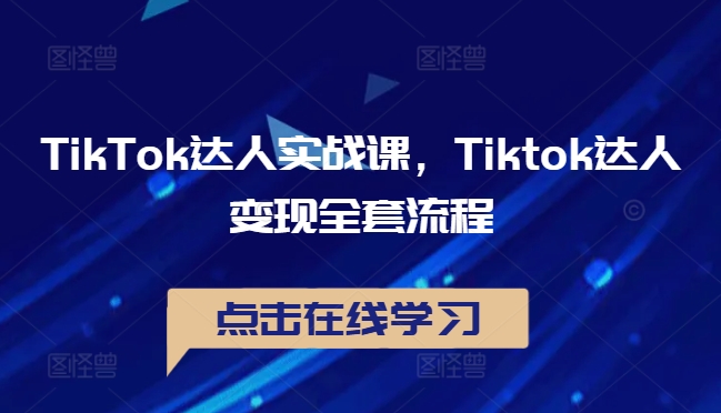 TikTok达人实战课，Tiktok达人变现全套流程-秀人资源网
