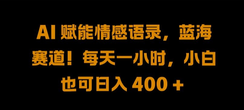 AI 赋能情感语录，蓝海赛道!每天一小时，小白也可日入 400 + 【揭秘】-秀人资源网