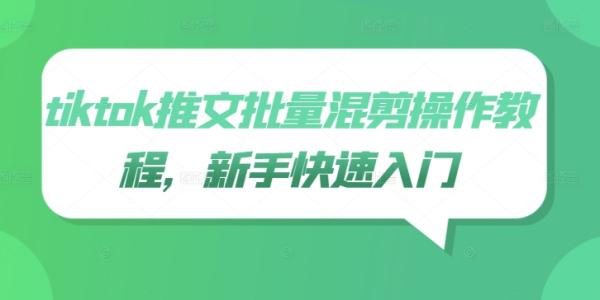 tiktok推文批量混剪操作教程，新手快速入门-秀人资源网