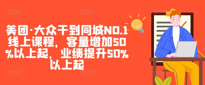 美团·大众干到同城NO.1线上课程，客量增加50%以上起，业绩提升50%以上起-整合资源网