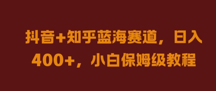 抖音+知乎蓝海赛道，日入几张，小白保姆级教程【揭秘】-秀人资源网