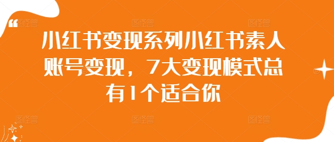 小红书变现系列小红书素人账号变现，7大变现模式总有1个适合你-秀人资源网