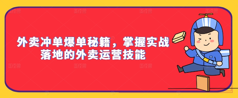 外卖冲单爆单秘籍，掌握实战落地的外卖运营技能-秀人资源网