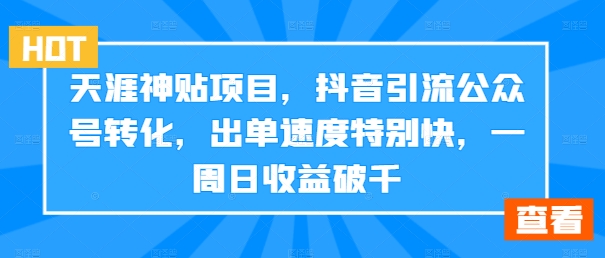天涯神贴项目，抖音引流公众号转化，出单速度特别快，一周日收益破千-秀人资源网
