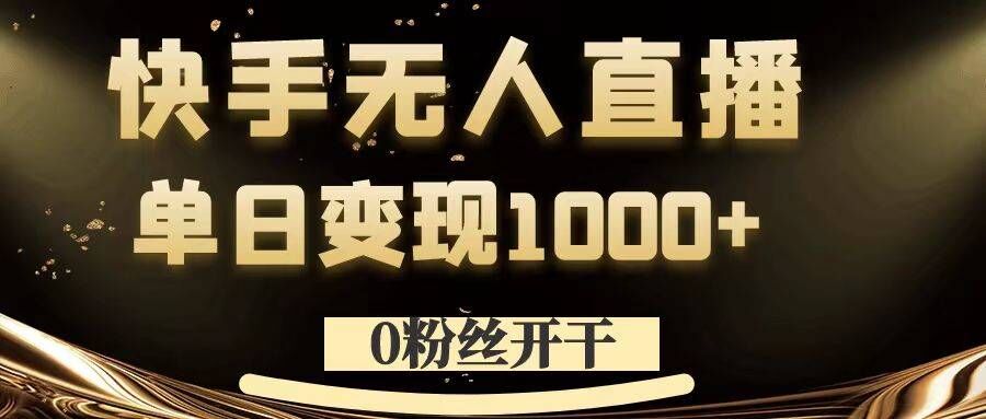 0粉丝开干，快手无人直播，单日变现1k+【揭秘】-秀人资源网