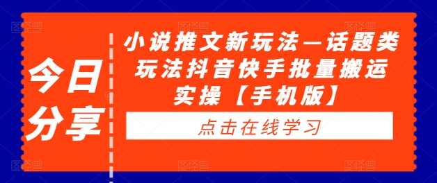 小说推文新玩法—话题类玩法抖音快手批量搬运实操【手机版】-秀人资源网