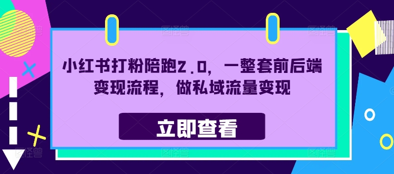 小红书打粉陪跑2.0，一整套前后端变现流程，做私域流量变现-秀人资源网