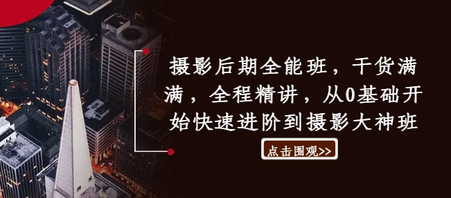 摄影后期全能班，干货满满，全程精讲，从0基础开始快速进阶到摄影大神班-整合资源网
