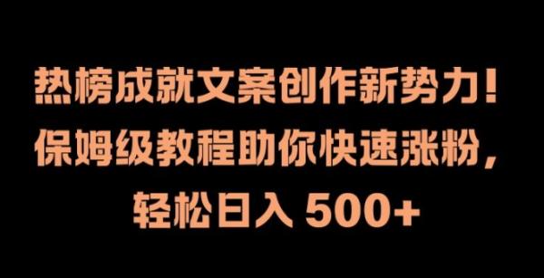 热榜成就文案创作新势力，保姆级教程助你快速涨粉，轻松日入 500+【揭秘】-秀人资源网