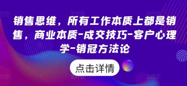 销售思维，所有工作本质上都是销售，商业本质-成交技巧-客户心理学-销冠方法论-整合资源网