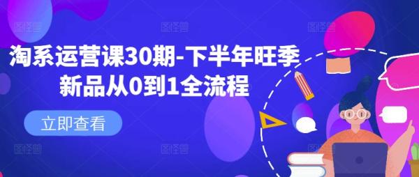 淘系运营课30期-下半年旺季新品从0到1全流程-秀人资源网