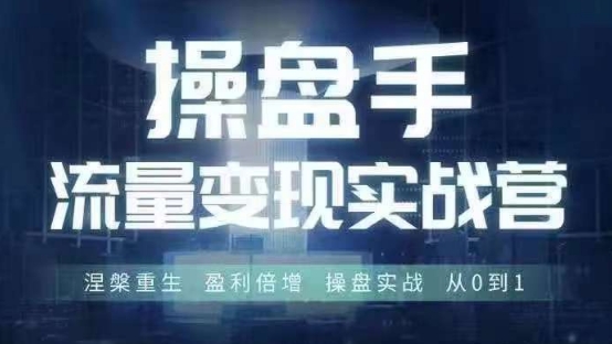 操盘手流量实战变现营6月28-30号线下课，涅槃重生 盈利倍增 操盘实战 从0到1-整合资源网