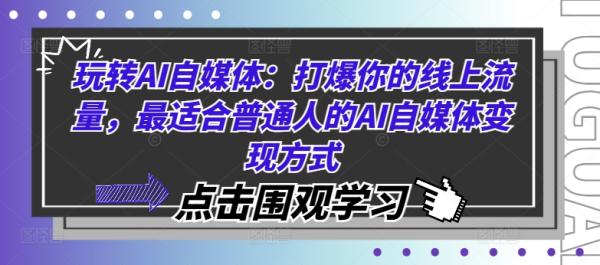 玩转AI自媒体：打爆你的线上流量，最适合普通人的AI自媒体变现方式-整合资源网
