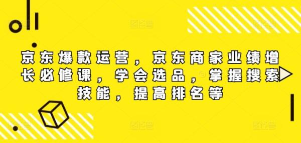 京东爆款运营，京东商家业绩增长必修课（无水印版），学会选品，掌握搜索技能，提高排名等-秀人资源网