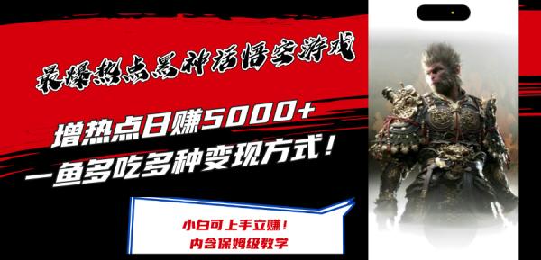 最爆热点黑神话悟空游戏，增热点日赚5k+，一鱼多吃多种变现方式，可立马上手赚钱【揭秘】-秀人资源网
