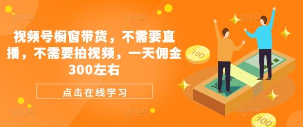 视频号橱窗带货，不需要直播，不需要拍视频，一天佣金300左右-秀人资源网