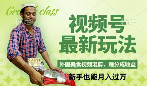 视频号新玩法，外国美食视频混剪，撸分成计划收益，视频制作简单，轻松月入过万【揭秘】-秀人资源网