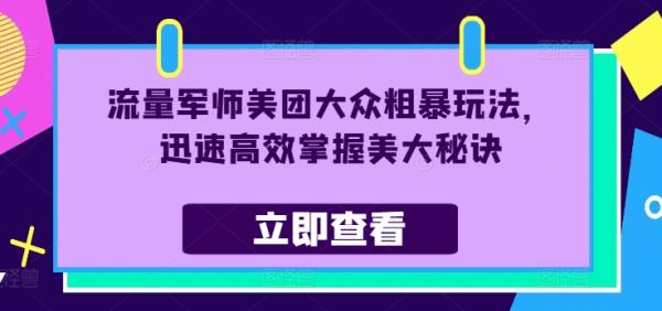 流量军师美团大众粗暴玩法，迅速高效掌握美大秘诀-秀人资源网