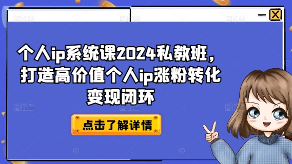 个人ip系统课2024私教班，打造高价值个人ip涨粉转化变现闭环-秀人资源网