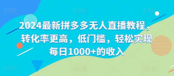 2024最新拼多多无人直播教程，转化率更高，低门槛，轻松实现每日1000+的收入-秀人资源网