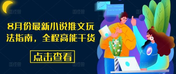 8月份最新小说推文玩法指南，全程高能干货-秀人资源网
