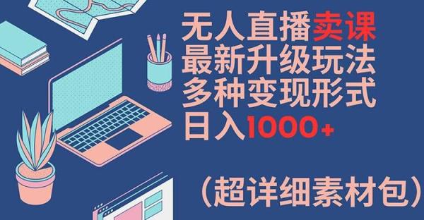无人直播卖课最新升级玩法，多种变现形式，日入1000+(超详细素材包)【揭秘】-整合资源网