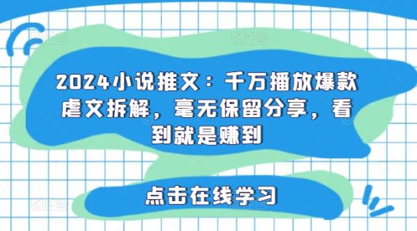 2024小说推文：千万播放爆款虐文拆解，毫无保留分享，看到就是赚到-整合资源网