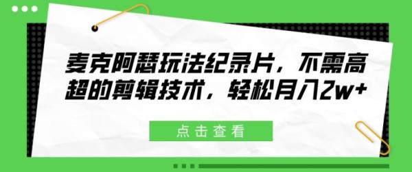 麦克阿瑟玩法纪录片，不需高超的剪辑技术，轻松月入2w+【揭秘】-秀人资源网