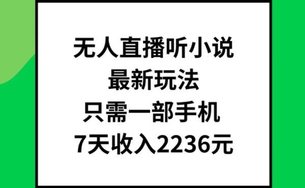 无人直播听小说最新玩法，只需一部手机，7天收入2236元【揭秘】-秀人资源网
