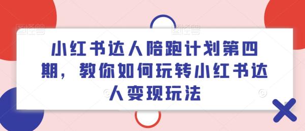 小红书达人陪跑计划第四期，教你如何玩转小红书达人变现玩法-秀人资源网