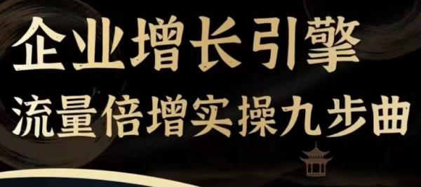 企业增长引擎流量倍增实操九步曲，一套课程帮你找到快速、简单、有效、可复制的获客+变现方式-秀人资源网