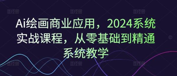 Ai绘画商业应用，2024系统实战课程，从零基础到精通系统教学-秀人资源网