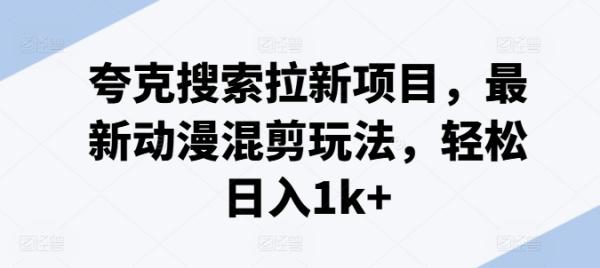 夸克搜索拉新项目，最新动漫混剪玩法，轻松日入1k+-秀人资源网