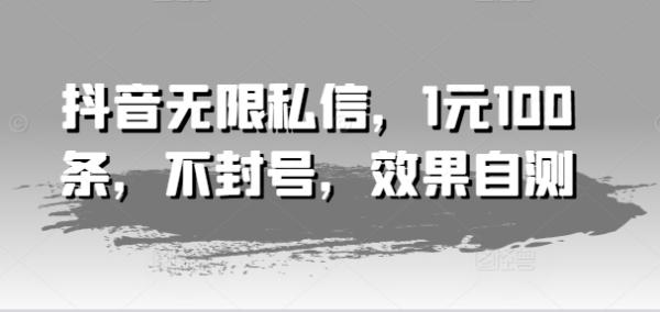 抖音无限私信，1元100条，不封号，效果自测-整合资源网