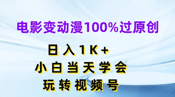 电影变动漫100%过原创，日入1K+，小白当天学会，玩转视频号【揭秘】-整合资源网